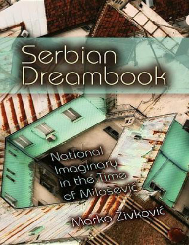 Serbian Dreambook: National Imaginary in the Time of Milošević