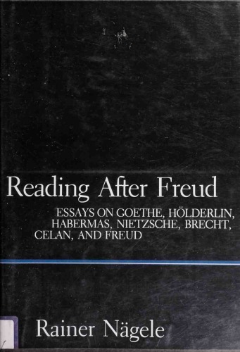 Reading after Freud. Essays on Goethe, Hölderlin, Habermas, Nietzsche, Brecht, Celan, and Freud