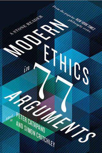 Modern Ethics in 77 Arguments - A Stone Reader