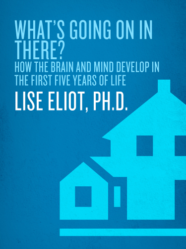 What’s Going on in There? : How the Brain and Mind Develop in the First Five Years of Life