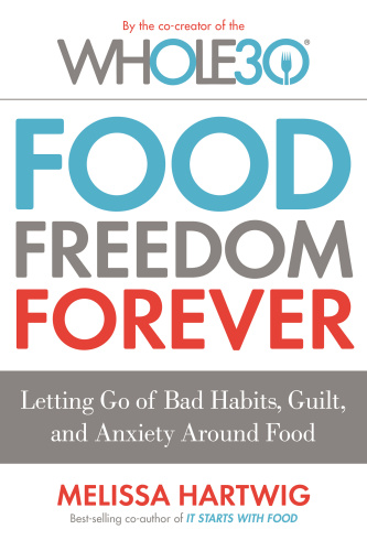 Food Freedom Forever - Letting Go of Bad Habits, Guilt, and Anxiety Around Food