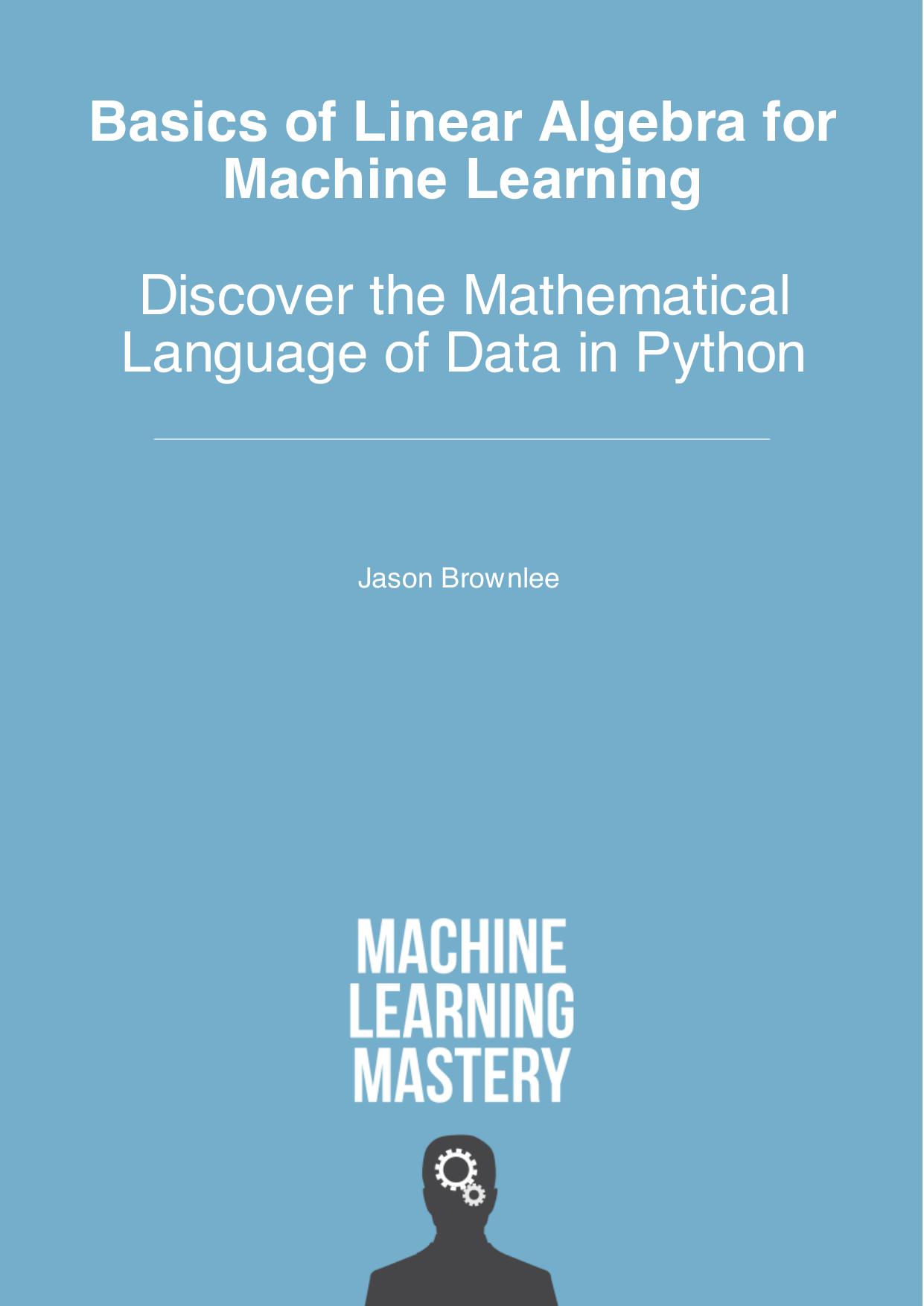 Basics for Linear Algebra for Machine Learning - Discover the Mathematical Language of Data in Python