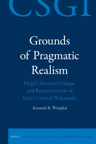 Grounds of Pragmatic Realism: Hegel’s Internal Critique and Reconstruction of Kant’s Critical Philosophy