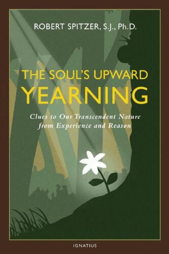 The Soul’s Upward Yearning: Clues to Our Transcendent Nature from Experience and Reason