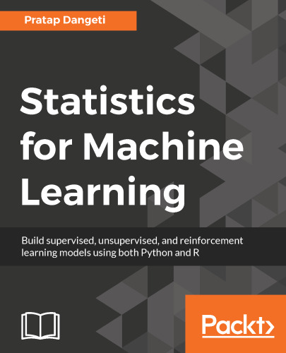Statistics for Machine Learning: Techniques for exploring supervised, unsupervised, and reinforcement learning models with Python and R