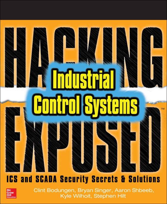 Hacking Exposed: Industrial Control Systems: ICS and SCADA Security Secrets and Solutions