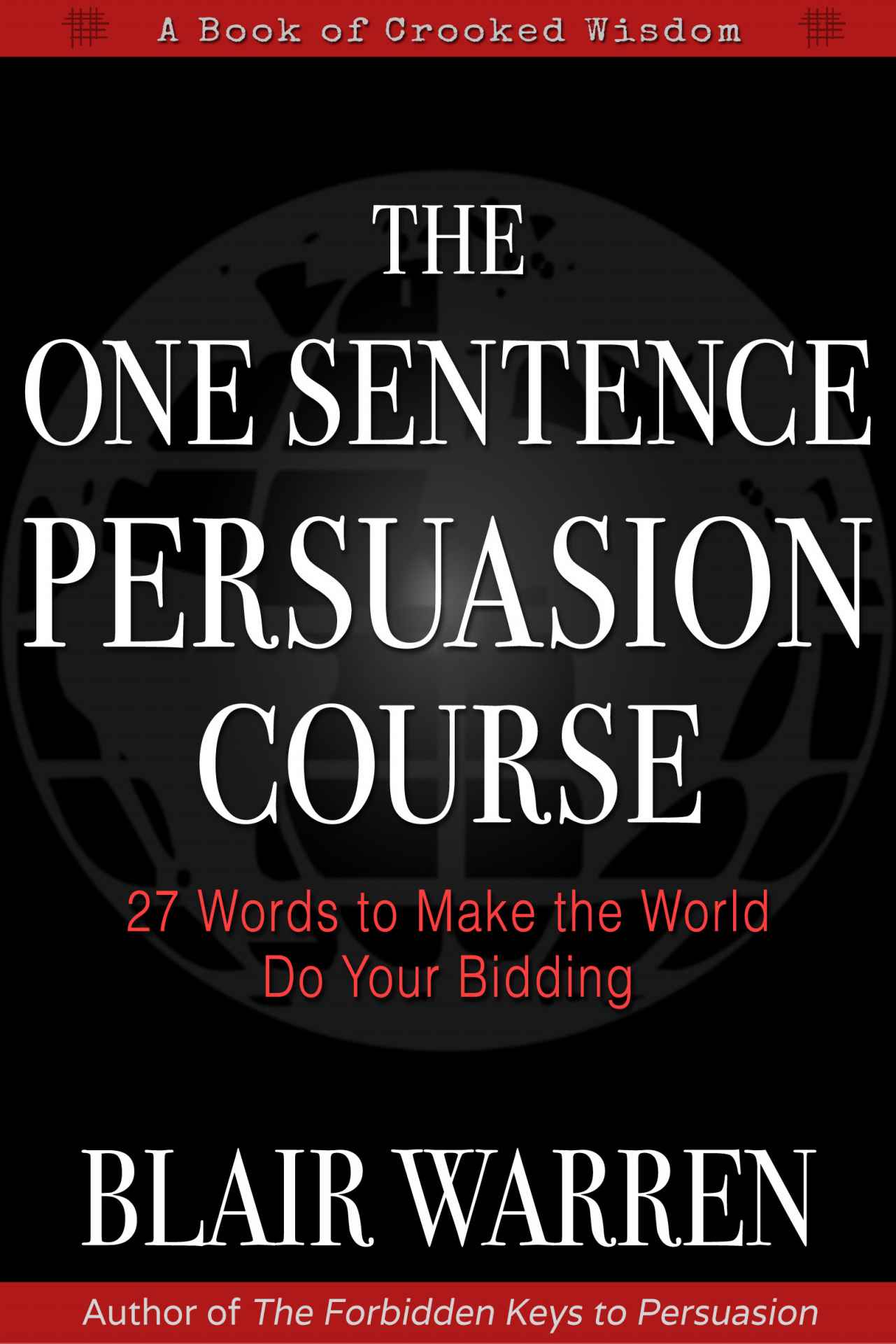 The One Sentence Persuasion Course: 27 Words to Make the World Do Your Bidding