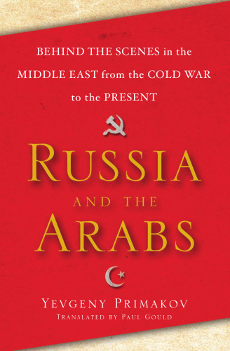 Russia and the Arabs: Behind the Scenes in the Middle East from the Cold War to the Present