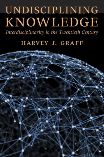 Undisciplining Knowledge: Interdisciplinarity in the Twentieth Century