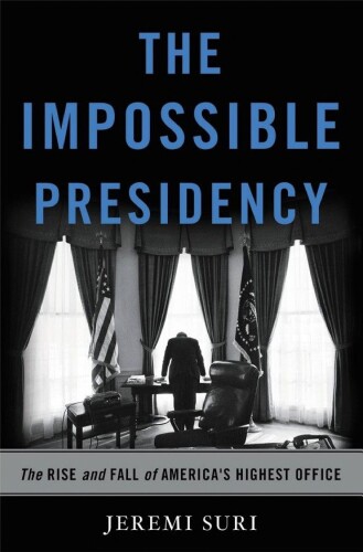 The impossible presidency: the rise and fall of America’s highest office