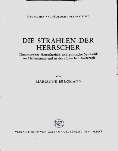 Die Strahlen der Herrscher. Theomorphes Herrscherbild und politische Symbolik im Helleniusmus und in der römischen Kaiserzeit