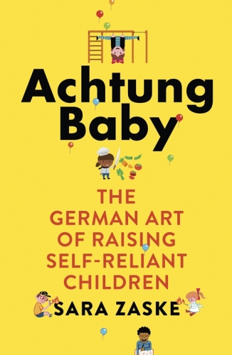 Achtung Baby: An American Mom on the German Art of Raising Self-Reliant Children
