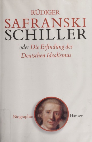 Friedrich Schiller oder Die Erfindung des deutschen Idealismus