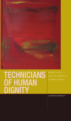 Technicians of Human Dignity: Bodies, Souls, and the Making of Intrinsic Worth