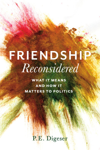 Friendship Reconsidered: What It Means and How It Matters to Politics