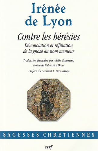 Contre les hérésies : Dénonciation et réfutation de la gnose au nom menteur, livres I-V