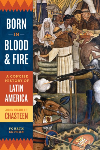 Born in Blood and Fire: A Concise History of Latin America (Fourth Edition)