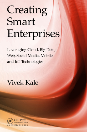 Creating Smart Enterprises: Leveraging Cloud, Big Data, Web, Social Media, Mobile and IoT Technologies