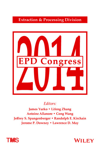 EPD Congress 2014 : proceedings of a symposia sponsored by the Extraction & Processing Division (EPD) of The Minerals, Metals & Materials Society (TMS) held during TMS 2014, 143rd Annual Meeting & Exhibition, Februrary 16-20, 2014, San Diego Convention Center, San Diego, California, USA