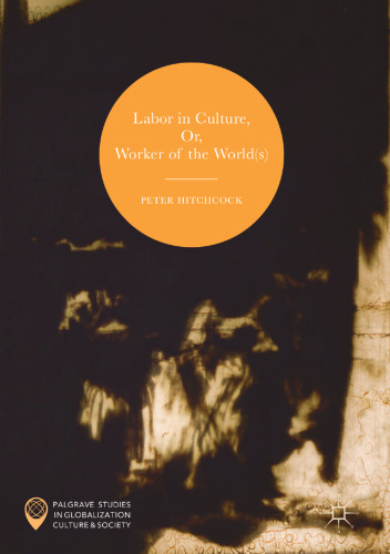 Labor in Culture, Or, Worker of the World (s)