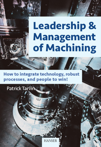 Leadership & management of machining : how to integrate technology, robust processes, and people to win!