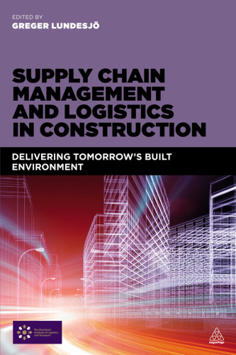 Supply Chain Management and Logistics in Construction: Delivering Tomorrow's Built Environment