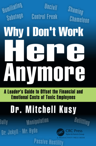Why I don't work here anymore : a leader's guide to offset the financial and emotional costs of toxic employees