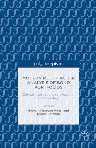  Modern Multi-Factor Analysis of Bond Portfolios: Critical Implications for Hedging and Investing