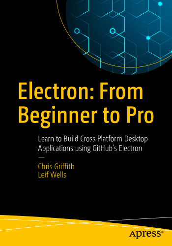 Electron: From Beginner to Pro: Learn to Build Cross Platform Desktop Applications using Github's Electron