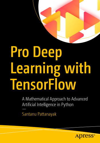  Pro Deep Learning with TensorFlow: A Mathematical Approach to Advanced Artificial Intelligence in Python