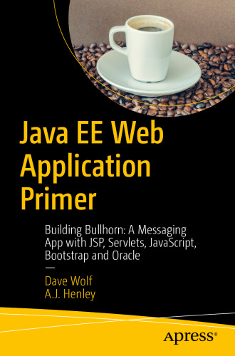  Java EE Web Application Primer: Building Bullhorn: A Messaging App with JSP, Servlets, JavaScript, Bootstrap and Oracle