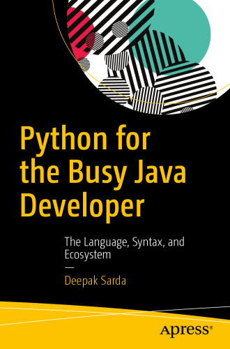  Python for the Busy Java Developer: The Language, Syntax, and Ecosystem