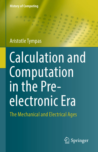  Calculation and Computation in the Pre-electronic Era: The Mechanical and Electrical Ages
