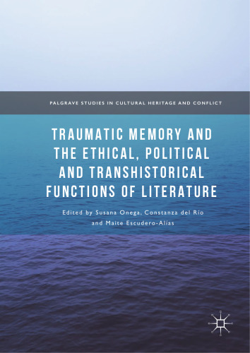  Traumatic Memory and the Ethical, Political and Transhistorical Functions of Literature