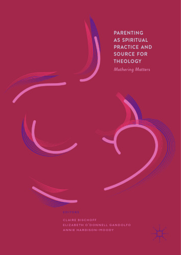 Parenting as Spiritual Practice and Source for Theology: Mothering Matters