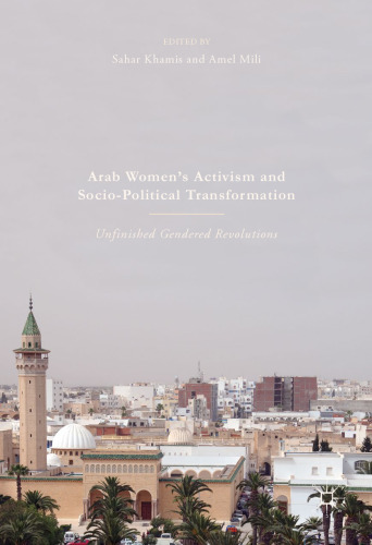 Arab Women's Activism and Socio-Political Transformation: Unfinished Gendered Revolutions