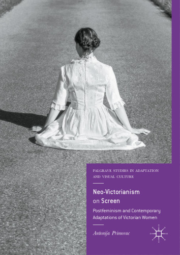  Neo-Victorianism on Screen: Postfeminism and Contemporary Adaptations of Victorian Women