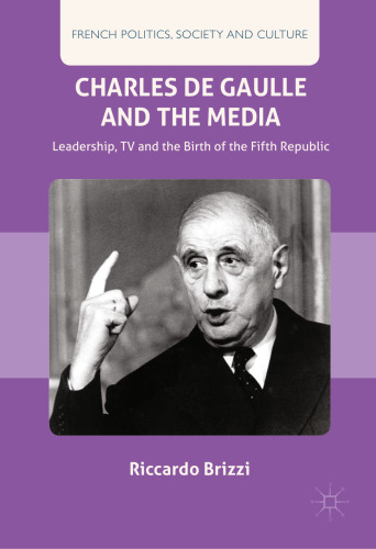  Charles De Gaulle and the Media: Leadership, TV and the Birth of the Fifth Republic