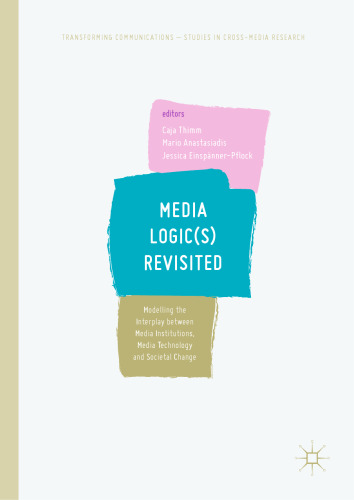  Media Logic(s) Revisited: Modelling the Interplay between Media Institutions, Media Technology and Societal Change