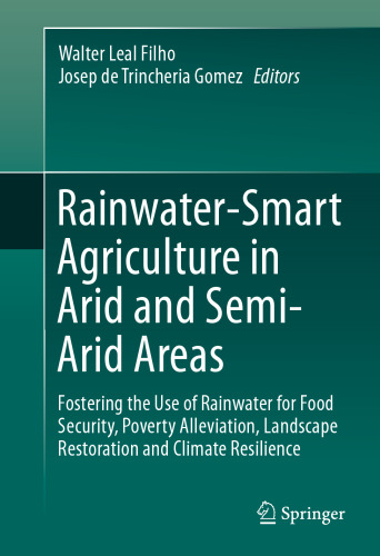 Rainwater-Smart Agriculture in Arid and Semi-Arid Areas: Fostering the Use of Rainwater for Food Security, Poverty Alleviation, Landscape Restoration and Climate Resilience