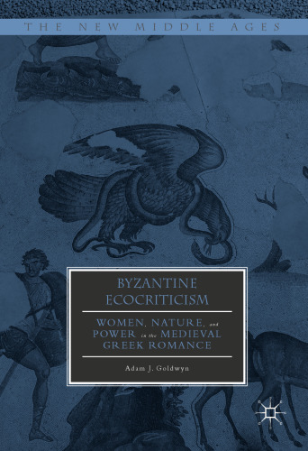 Byzantine Ecocriticism: Women, Nature, and Power in the Medieval Greek Romance