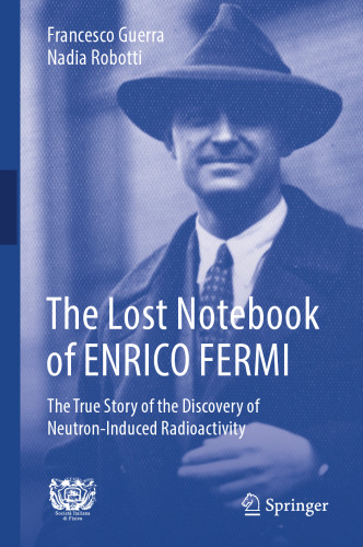 The Lost Notebook of ENRICO FERMI: The True Story of the Discovery of Neutron-Induced Radioactivity