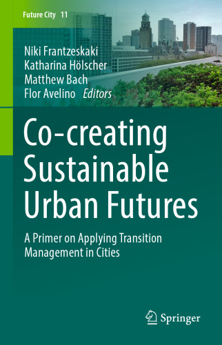 Co-­creating Sustainable Urban Futures: A Primer on Applying Transition Management in Cities