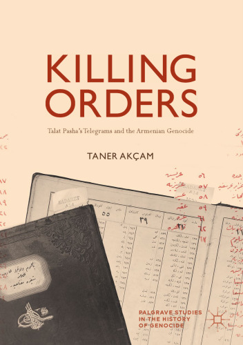 Killing Orders: Talat Pasha’s Telegrams and the Armenian Genocide