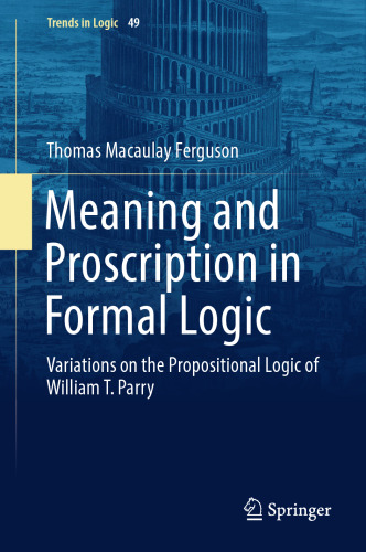  Meaning and Proscription in Formal Logic: Variations on the Propositional Logic of William T. Parry