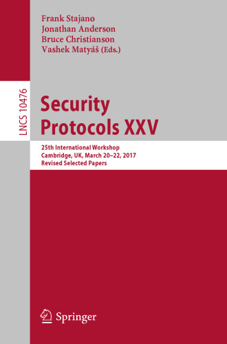  Security Protocols XXV: 25th International Workshop, Cambridge, UK, March 20–22, 2017, Revised Selected Papers