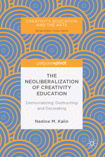 The Neoliberalization of Creativity Education: Democratizing, Destructing and Decreating