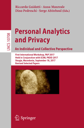 Personal Analytics and Privacy. An Individual and Collective Perspective: First International Workshop, PAP 2017, Held in Conjunction with ECML PKDD 2017, Skopje, Macedonia, September 18, 2017, Revised Selected Papers