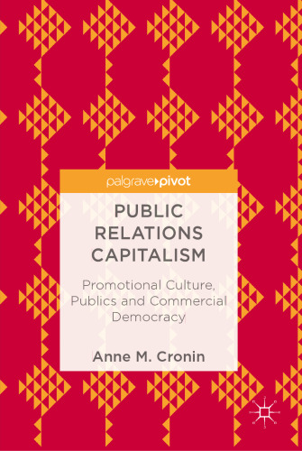 Public Relations Capitalism: Promotional Culture, Publics and Commercial Democracy