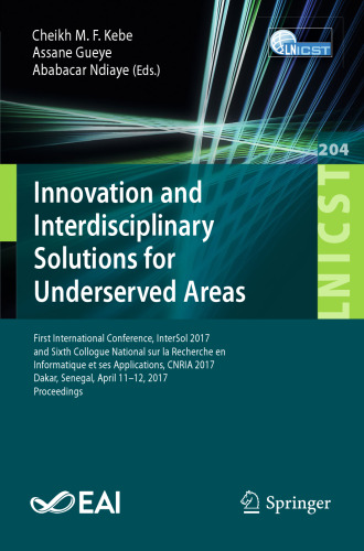  Innovation and Interdisciplinary Solutions for Underserved Areas: First International Conference, InterSol 2017 and Sixth Collogue National sur la Recherche en Informatique et ses Applications, CNRIA 2017, Dakar, Senegal, April 11–12, 2017, Proceedings